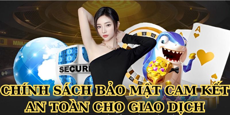 Chính sách bảo mật cam kết an toàn cho giao dịch 