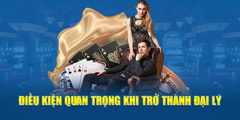6 điều kiện đối với 1 đại lý