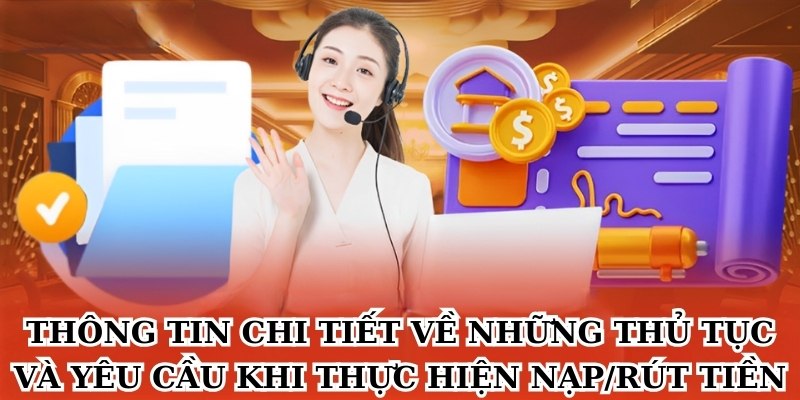 Thông tin chi tiết về những thủ tục và yêu cầu khi thực hiện nạp/rút tiền