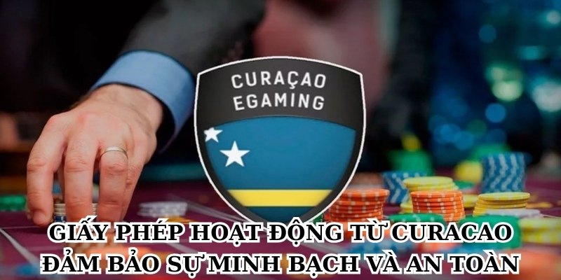 Giấy phép hoạt động từ Curacao đảm bảo sự minh bạch và an toàn