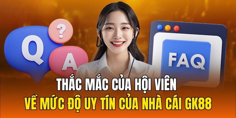 Thắc mắc của hội viên về mức độ uy tín của nhà cái GK88